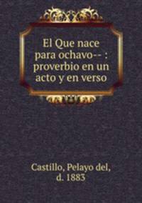 El Que nace para ochavo-- : proverbio en un acto y en verso
