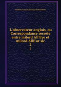 L`observateur anglois, ou Correspondance secrete entre milord All`Eye et milord AllE`ar sic. 2