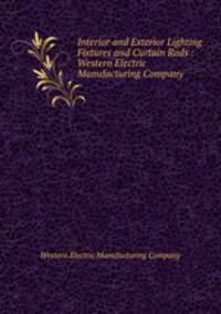 Interior and Exterior Lighting Fixtures and Curtain Rods : Western Electric Manufacturing Company