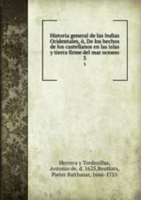 Historia general de las Indias Ocidentales, , De los hechos de los castellanos en las islas y tierra firme del mar oceano. 3