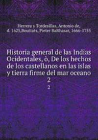 Historia general de las Indias Ocidentales, , De los hechos de los castellanos en las islas y tierra firme del mar oceano. 2