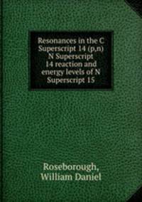 Resonances in the C Superscript 14 (p,n) N Superscript 14 reaction and energy levels of N Superscript 15.