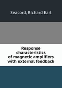 Response characteristics of magnetic amplifiers with external feedback.