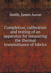 Completion, calibration and testing of an apparatus for measuring the thermal transmittance of fabrics.