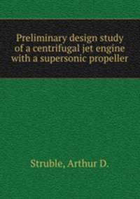 Preliminary design study of a centrifugal jet engine with a supersonic propeller.