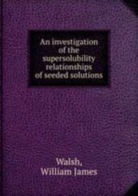 An investigation of the supersolubility relationships of seeded solutions.