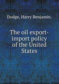 The oil export-import policy of the United States.