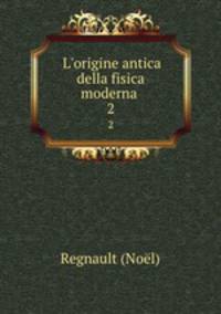 L`origine antica della fisica moderna .. 2