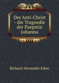 Der Anti-Christ - die Tragoedie der Paepstin Johanna