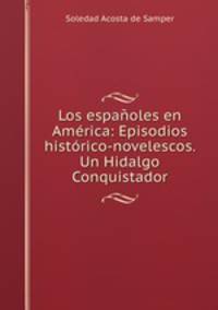 Los espaoles en Amrica: Episodios histrico-novelescos. Un Hidalgo Conquistador