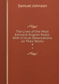 The Lives of the Most Eminent English Poets: With Critical Observations on Their Works. 4