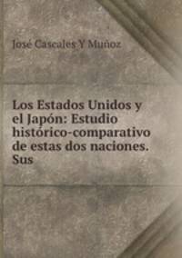 Los Estados Unidos y el Japn: Estudio histrico-comparativo de estas dos naciones. Sus .