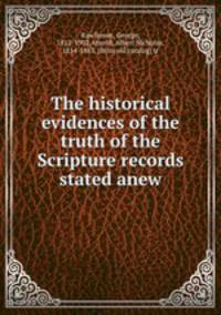 The historical evidences of the truth of the Scripture records stated anew