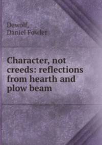 Character, not creeds: reflections from hearth and plow beam