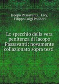 Lo specchio della vera penitenza di Iacopo Passavanti: novamente collazionato sopra testi .