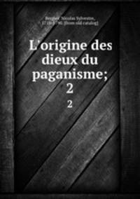 L`origine des dieux du paganisme;. 2