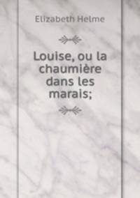 Louise, ou la chaumire dans les marais;