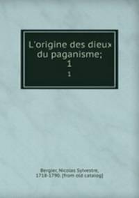 L`origine des dieux du paganisme;. 1