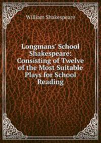 Longmans` School Shakespeare: Consisting of Twelve of the Most Suitable Plays for School Reading