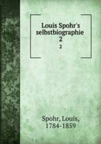 Louis Spohr`s selbstbiographie . 2
