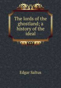 The lords of the ghostland; a history of the ideal
