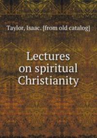 Lectures on spiritual Christianity