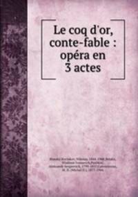 Le coq d`or, conte-fable : opra en 3 actes