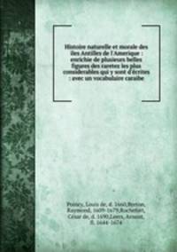 Histoire naturelle et morale des iles Antilles de l`Amerique : enrichie de plusieurs belles figures des raretez les plus considerables qui y sont d`crites : avec un vocabulaire caraibe