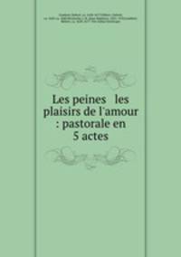 Les peines & les plaisirs de l`amour : pastorale en 5 actes