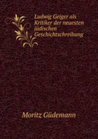 Ludwig Geiger als Kritiker der neuesten jdischen Geschichtschreibung