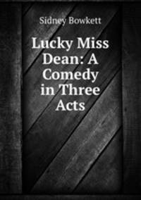 Lucky Miss Dean: A Comedy in Three Acts