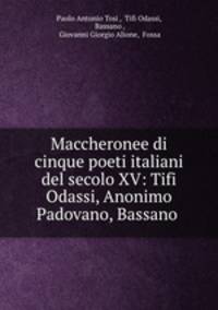 Maccheronee di cinque poeti italiani del secolo XV: Tifi Odassi, Anonimo Padovano, Bassano .