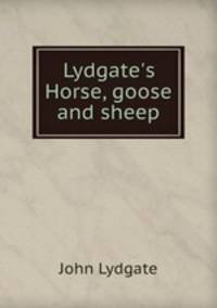 Lydgate`s Horse, goose and sheep