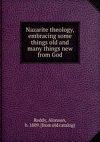Nazarite theology, embracing some things old and many things new from God