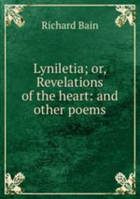 Lyniletia; or, Revelations of the heart: and other poems