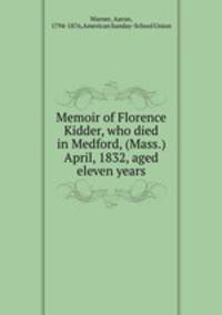 Memoir of Florence Kidder, who died in Medford, (Mass.) April, 1832, aged eleven years