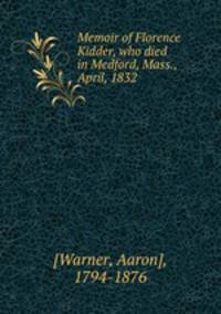 Memoir of Florence Kidder, who died in Medford, Mass., April, 1832