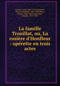 La famille Trouillat, ou, La rosire d`Honfleur : oprette en trois actes