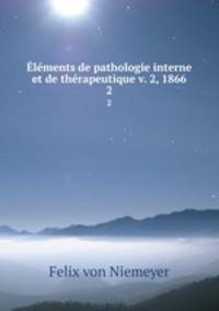 lments de pathologie interne et de thrapeutique v. 2, 1866. 2