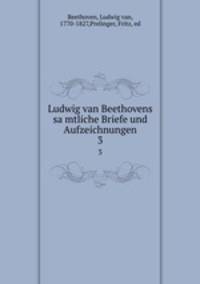 Ludwig van Beethovens samtliche Briefe und Aufzeichnungen. 3