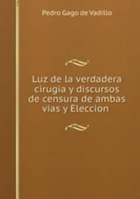 Luz de la verdadera cirugia y discursos de censura de ambas vias y Eleccion .