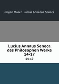 Lucius Annaus Seneca des Philosophen Werke. 14-17