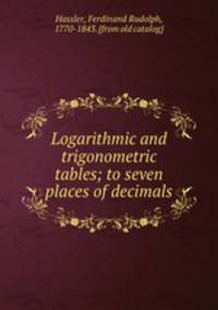 Logarithmic and trigonometric tables; to seven places of decimals