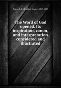 The Word of God opened. Its inspiration, canon, and interpretation considered and illustrated