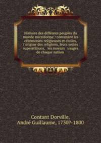 Histoire des diffrens peuples du monde microforme : contenant les crmonies religieuses et civiles, l`origine des religions, leurs sectes & superstitions, & les moeurs & usages de chaque nation .