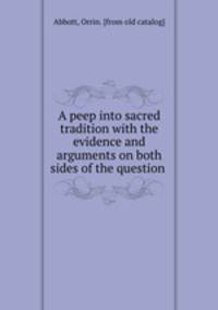 A peep into sacred tradition with the evidence and arguments on both sides of the question