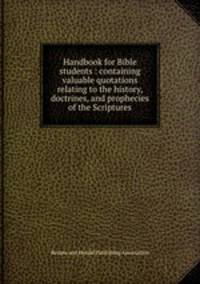 Handbook for Bible students : containing valuable quotations relating to the history, doctrines, and prophecies of the Scriptures