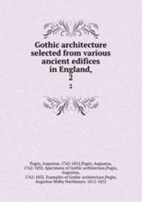 Gothic architecture selected from various ancient edifices in England,. 2