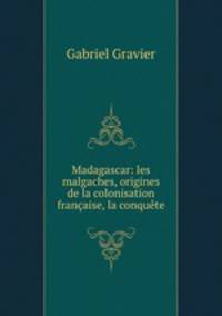 Madagascar: les malgaches, origines de la colonisation franaise, la conqute