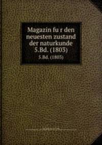 Magazin fur den neuesten zustand der naturkunde. 5.Bd. (1803)